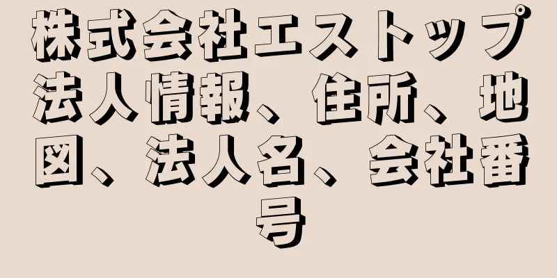 株式会社エストップ法人情報、住所、地図、法人名、会社番号