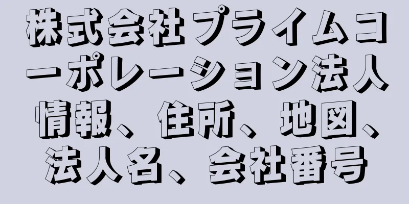 株式会社プライムコーポレーション法人情報、住所、地図、法人名、会社番号
