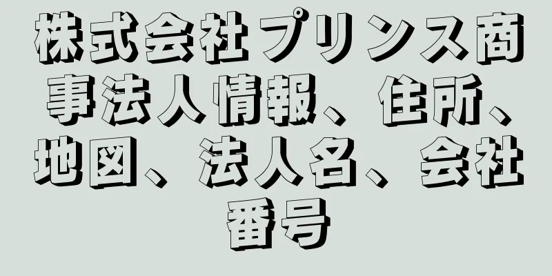 株式会社プリンス商事法人情報、住所、地図、法人名、会社番号