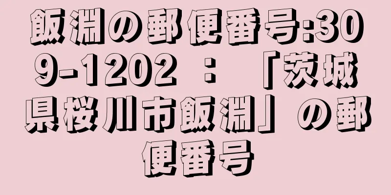 飯淵の郵便番号:309-1202 ： 「茨城県桜川市飯淵」の郵便番号