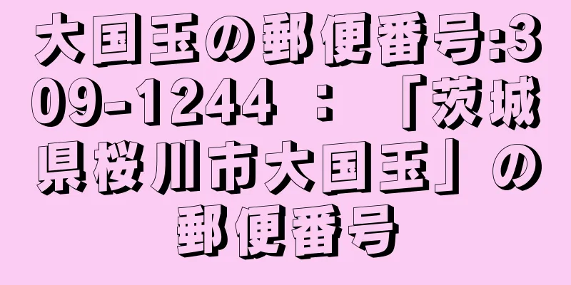 大国玉の郵便番号:309-1244 ： 「茨城県桜川市大国玉」の郵便番号