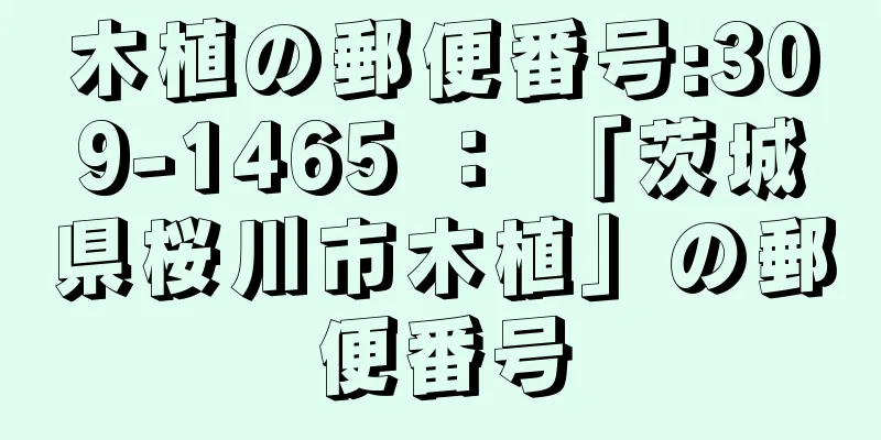 木植の郵便番号:309-1465 ： 「茨城県桜川市木植」の郵便番号