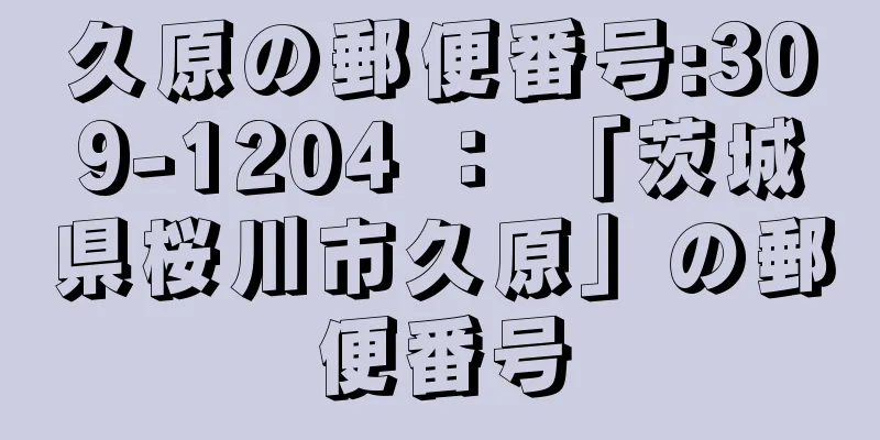 久原の郵便番号:309-1204 ： 「茨城県桜川市久原」の郵便番号