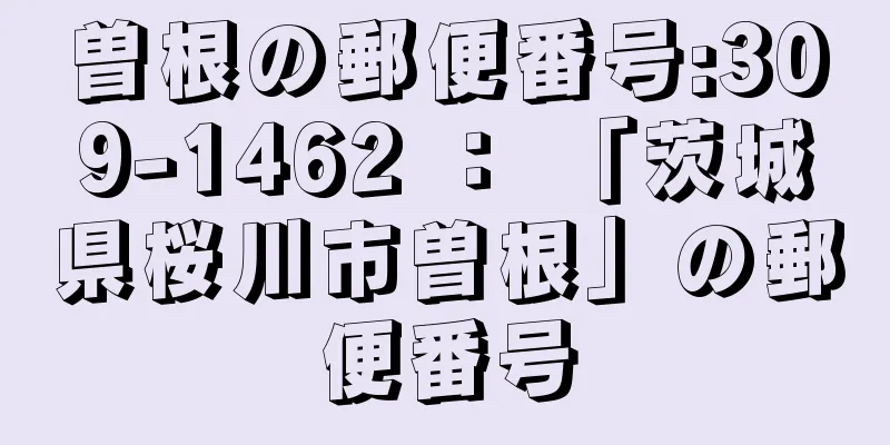 曽根の郵便番号:309-1462 ： 「茨城県桜川市曽根」の郵便番号