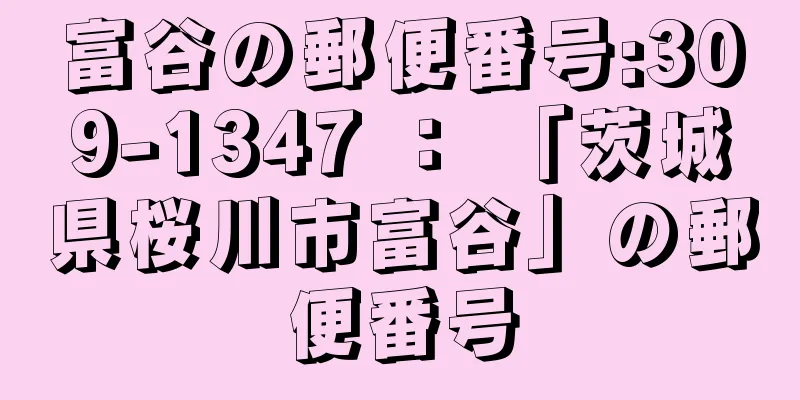 富谷の郵便番号:309-1347 ： 「茨城県桜川市富谷」の郵便番号