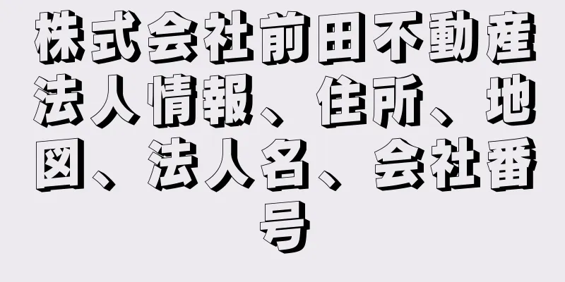 株式会社前田不動産法人情報、住所、地図、法人名、会社番号