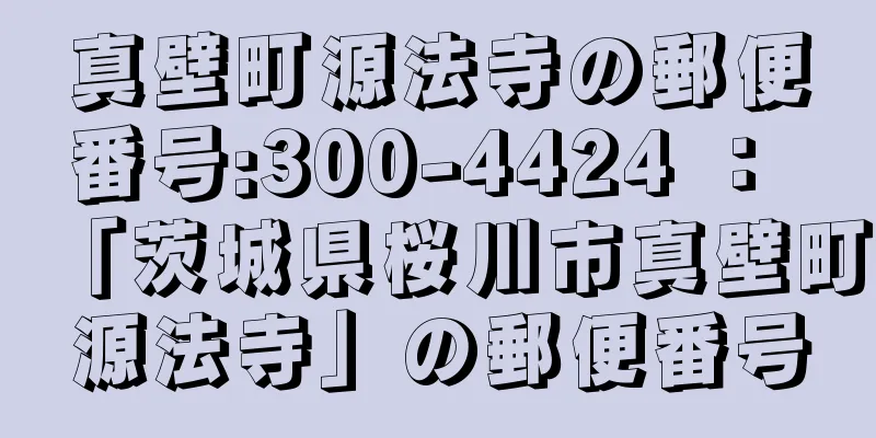 真壁町源法寺の郵便番号:300-4424 ： 「茨城県桜川市真壁町源法寺」の郵便番号