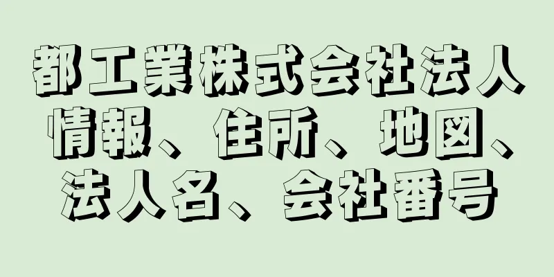 都工業株式会社法人情報、住所、地図、法人名、会社番号