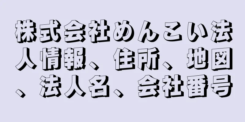 株式会社めんこい法人情報、住所、地図、法人名、会社番号