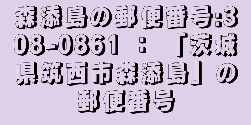 森添島の郵便番号:308-0861 ： 「茨城県筑西市森添島」の郵便番号