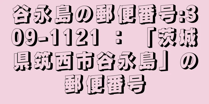 谷永島の郵便番号:309-1121 ： 「茨城県筑西市谷永島」の郵便番号