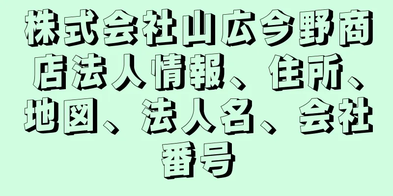 株式会社山広今野商店法人情報、住所、地図、法人名、会社番号