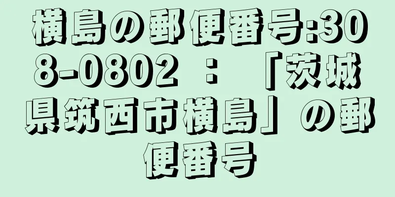 横島の郵便番号:308-0802 ： 「茨城県筑西市横島」の郵便番号