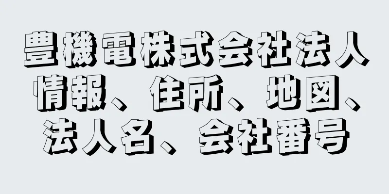 豊機電株式会社法人情報、住所、地図、法人名、会社番号