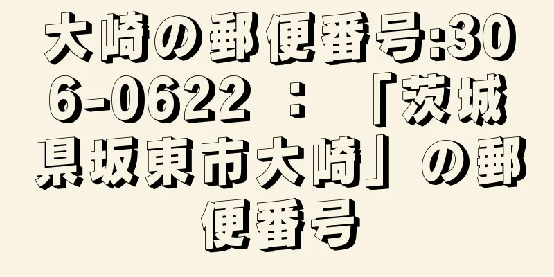 大崎の郵便番号:306-0622 ： 「茨城県坂東市大崎」の郵便番号