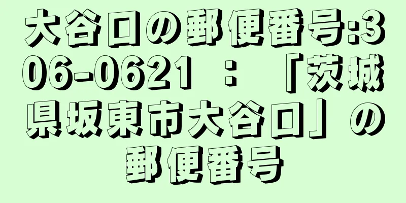 大谷口の郵便番号:306-0621 ： 「茨城県坂東市大谷口」の郵便番号