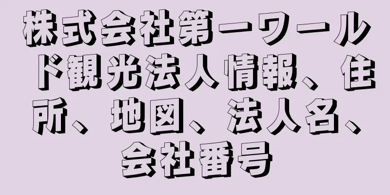 株式会社第一ワールド観光法人情報、住所、地図、法人名、会社番号