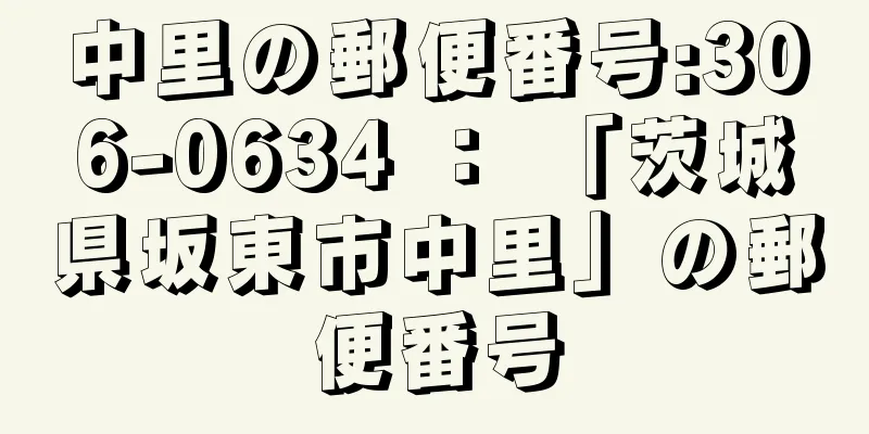 中里の郵便番号:306-0634 ： 「茨城県坂東市中里」の郵便番号