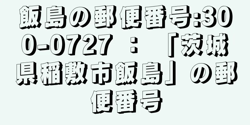 飯島の郵便番号:300-0727 ： 「茨城県稲敷市飯島」の郵便番号