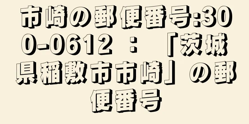 市崎の郵便番号:300-0612 ： 「茨城県稲敷市市崎」の郵便番号