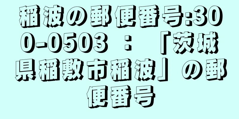 稲波の郵便番号:300-0503 ： 「茨城県稲敷市稲波」の郵便番号