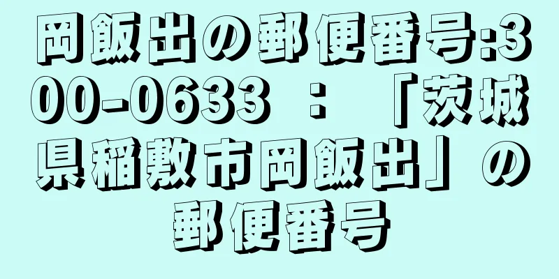 岡飯出の郵便番号:300-0633 ： 「茨城県稲敷市岡飯出」の郵便番号