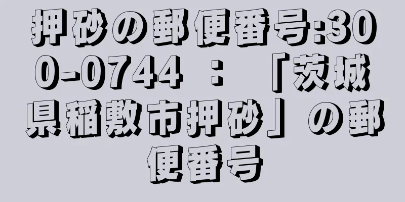 押砂の郵便番号:300-0744 ： 「茨城県稲敷市押砂」の郵便番号