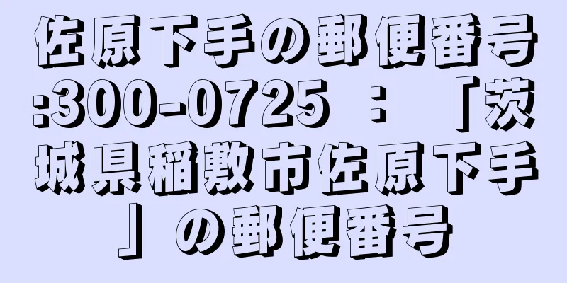 佐原下手の郵便番号:300-0725 ： 「茨城県稲敷市佐原下手」の郵便番号