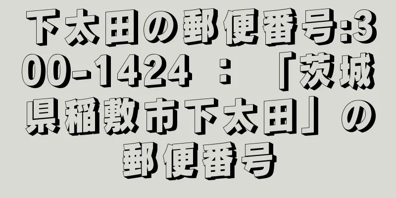 下太田の郵便番号:300-1424 ： 「茨城県稲敷市下太田」の郵便番号