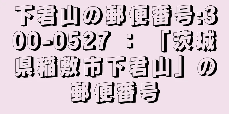 下君山の郵便番号:300-0527 ： 「茨城県稲敷市下君山」の郵便番号