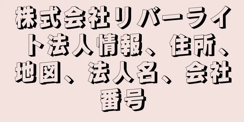 株式会社リバーライト法人情報、住所、地図、法人名、会社番号