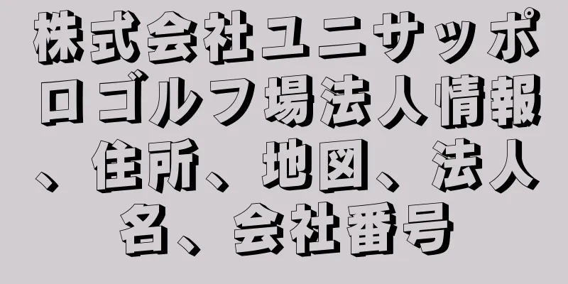 株式会社ユニサッポロゴルフ場法人情報、住所、地図、法人名、会社番号