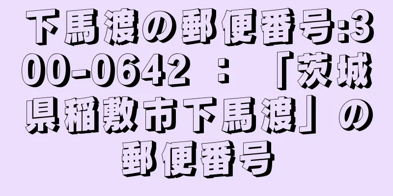 下馬渡の郵便番号:300-0642 ： 「茨城県稲敷市下馬渡」の郵便番号