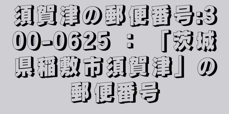 須賀津の郵便番号:300-0625 ： 「茨城県稲敷市須賀津」の郵便番号