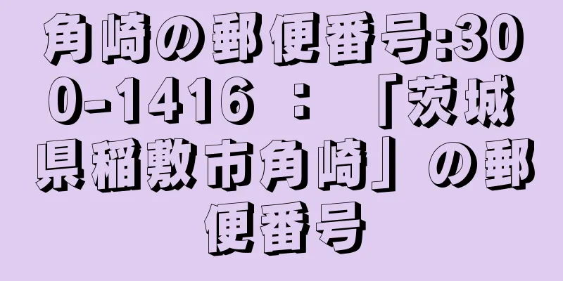 角崎の郵便番号:300-1416 ： 「茨城県稲敷市角崎」の郵便番号