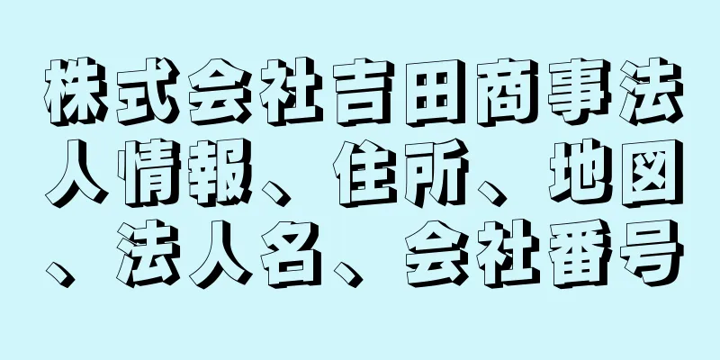 株式会社吉田商事法人情報、住所、地図、法人名、会社番号