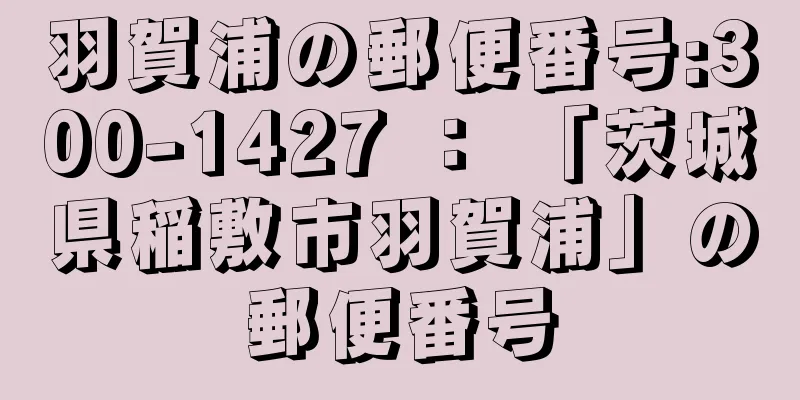 羽賀浦の郵便番号:300-1427 ： 「茨城県稲敷市羽賀浦」の郵便番号