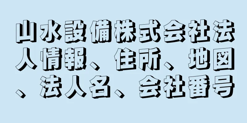 山水設備株式会社法人情報、住所、地図、法人名、会社番号