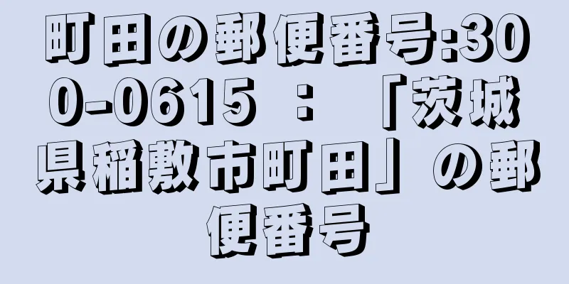 町田の郵便番号:300-0615 ： 「茨城県稲敷市町田」の郵便番号