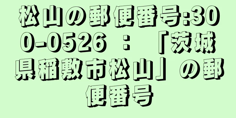 松山の郵便番号:300-0526 ： 「茨城県稲敷市松山」の郵便番号