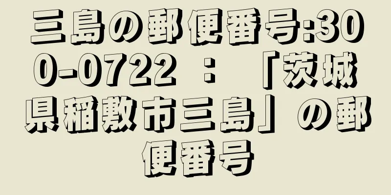 三島の郵便番号:300-0722 ： 「茨城県稲敷市三島」の郵便番号