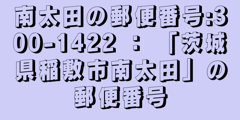 南太田の郵便番号:300-1422 ： 「茨城県稲敷市南太田」の郵便番号