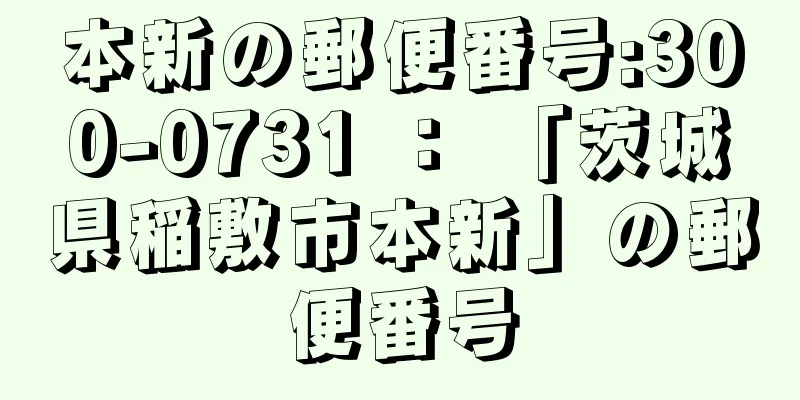 本新の郵便番号:300-0731 ： 「茨城県稲敷市本新」の郵便番号