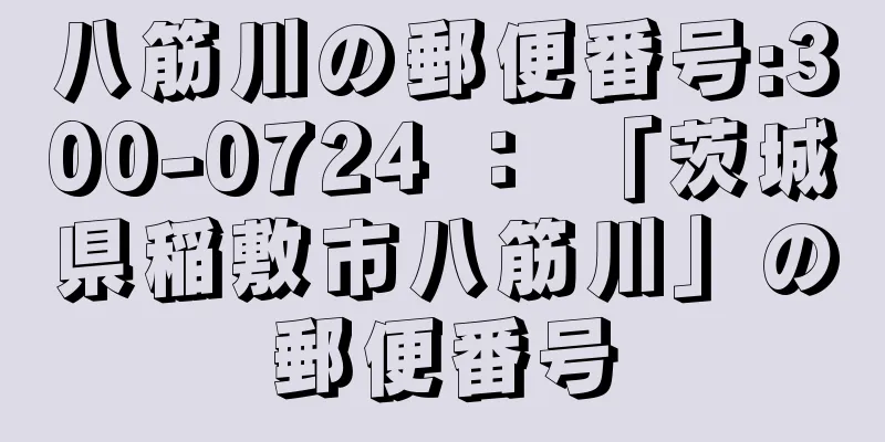 八筋川の郵便番号:300-0724 ： 「茨城県稲敷市八筋川」の郵便番号