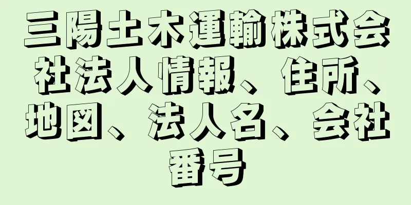 三陽土木運輸株式会社法人情報、住所、地図、法人名、会社番号