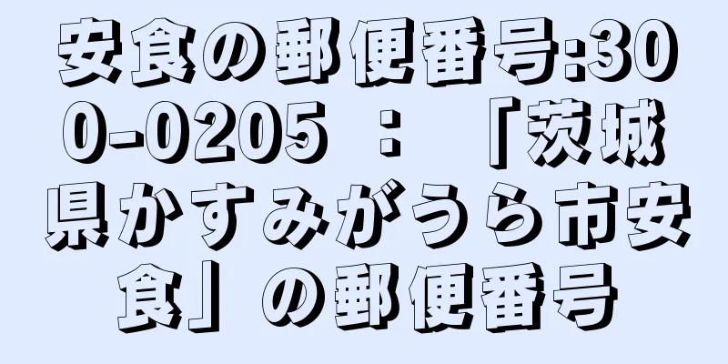 安食の郵便番号:300-0205 ： 「茨城県かすみがうら市安食」の郵便番号