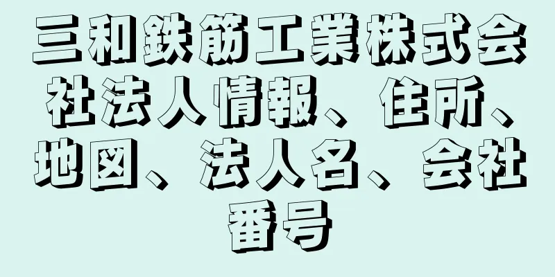 三和鉄筋工業株式会社法人情報、住所、地図、法人名、会社番号