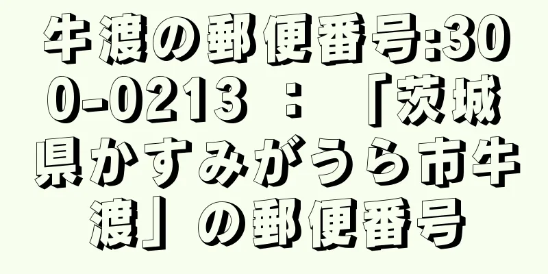 牛渡の郵便番号:300-0213 ： 「茨城県かすみがうら市牛渡」の郵便番号