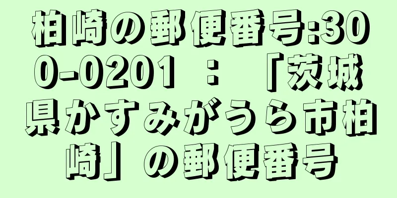 柏崎の郵便番号:300-0201 ： 「茨城県かすみがうら市柏崎」の郵便番号