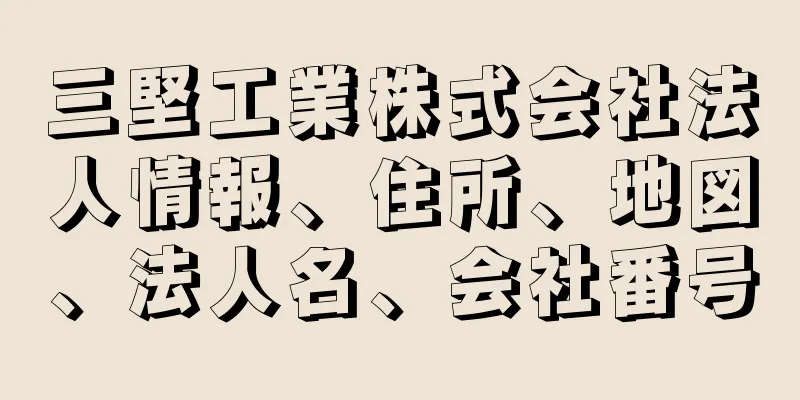 三堅工業株式会社法人情報、住所、地図、法人名、会社番号